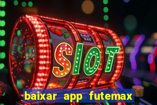 baixar app futemax futebol ao vivo